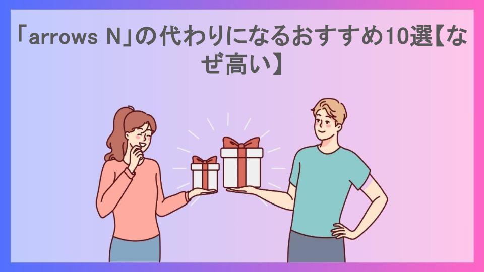 「arrows N」の代わりになるおすすめ10選【なぜ高い】